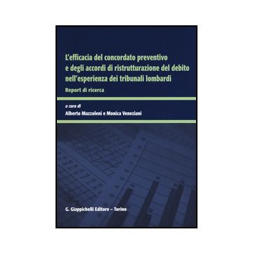 Efficacia Del Concordato Preventivo E Degli Accordi Di Ristrutturazione Del  Debito Nell'esperienza Dei Tribunali Lombardi. Report Di Ricerca - Mazzoleni A. ; Veneziani M.  - Giappichelli - 9788834858257