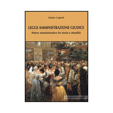 Legge Amministrazione Giudice. Potere Amministrativo Fra Storia E Attualita' - Cognetti Stefano - Giappichelli - 9788834858509