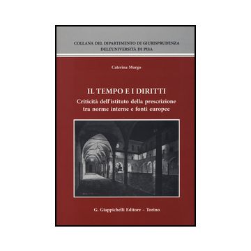 Tempo E I Diritti. Criticita' Dell'istituto Della Prescrizione Tra Norme Interne E Fonti Europee - Murgo Caterina - Giappichelli - 9788834858530