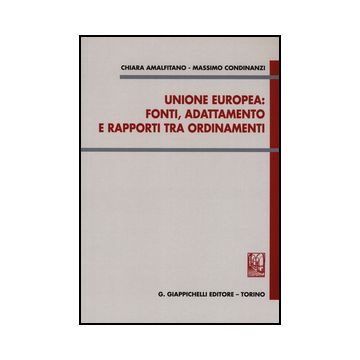 Unione Europea: Fonti, Adattamento E Rapporti Tra Ordinamenti - Amalfitano Chiara; Condinanzi Massimo - Giappichelli - 9788834858677