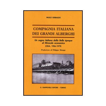 Compagnia Italiana Dei Grandi Alberghi. Un Sogno Italiano Dalla Belle Epoque Al  Miracolo Economico (ciga, 1906-1979) - Gerbaldo Paolo - Giappichelli - 9788834858721