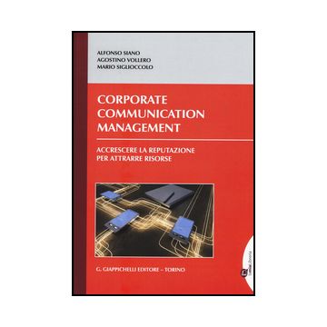 Corporate Communication Management. Accrescere La Reputazione Per Attrarre  Risorse - Siano Alfonso; Vollero Agostino; Siglioccolo Mario - Giappichelli - 9788834858738