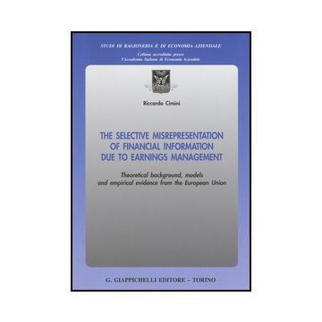 The selective misrepresentation of financial information due to earnings management Theoretical background, models and empirical evidence from the European Union   [Cimini - Giappichelli]