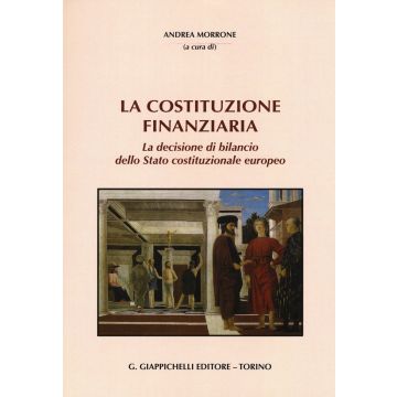 La Costituzione finanziaria. La decisione di bilancio dello Stato costituzionale europeo   [Morrone - Giappichelli]