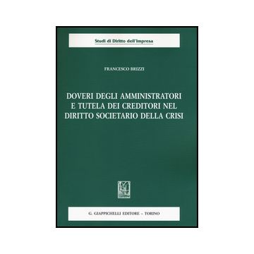 Doveri Degli Amministratori E Tutela Dei Creditori Nel Diritto Societario Della  Crisi - Brizzi Francesco - Giappichelli - 9788834859056