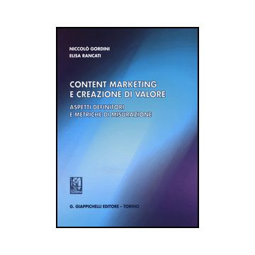 Content Marketing E Creazione Di Valore. Aspetti Definitori E Metriche Di  Misurazione - Gordini Niccolo'; Rancati Elisa - Giappichelli - 9788834859216