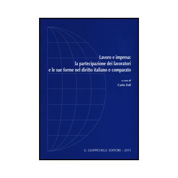 Lavoro E Impresa: La Partecipazione Dei Lavoratori E Le Sue Forme Nel Diritto  Italiano E Comparato - Zoli C.  - Giappichelli - 9788834859476