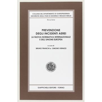 Prevenzione Degli Incidenti Aerei. La Nuova Normativa Internazionale E  Dell'unione Europea - Franchi B. ; Simone V.  - Giappichelli - 9788834859568