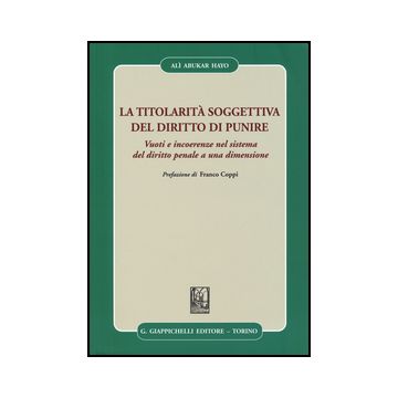 Titolarita' Soggettiva Del Diritto Di Punire. Vuoti E Incoerenze Nel Sistema Del Diritto Penale A Una Dimensione - Abukar Hayo Ali' - Giappichelli - 9788834859704