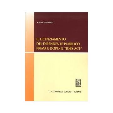 Il Licenziamento Del Dipendente Pubblico Prima E Dopo Il Jobs Act    [Tampieri - Giappichelli]
