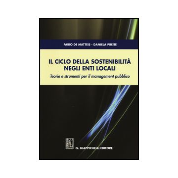 Ciclo Della Sostenibilita' Negli Enti Locali. Teorie E Strumenti Per Il Management Pubblico - De Matteis Fabio; Preite Daniela - Giappichelli - 9788834859759