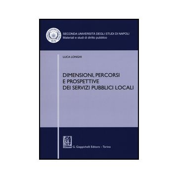 Dimensioni, Percorsi E Prospettive Dei Servizi Pubblici Locali - Longhi Luca - Giappichelli - 9788834859803