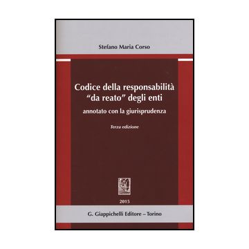 Codice Della Responsabilita' «da Reato» Degli Enti Annotato Con La  Giurisprudenza - Corso Stefano M. - Giappichelli - 9788834859964