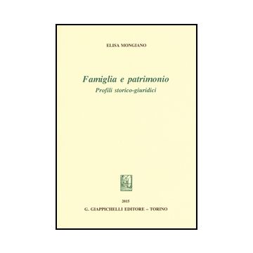 Famiglia E Patrimonio. Profili Storico-giuridici - Mongiano Elisa - Giappichelli - 9788834859988
