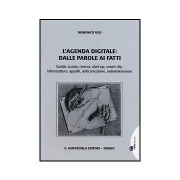 Agenda Digitale: Dalle Parole Ai Fatti. Sanita', Scuola, Ricerca, Start Up, Smar City, Infrastrutture, Appalti, Anticorruzione, Radiotelevisione - Ielo Domenico - Giappichelli - 9788834862094