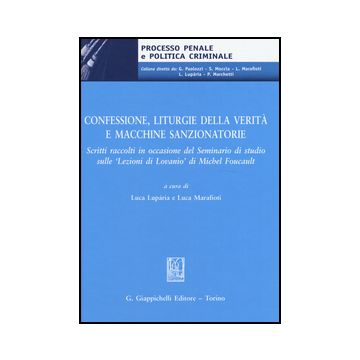 Confessione, Liturgie Della Verita' E Macchine Sanzionatorie. Scritti Raccolti  In Occasione Del Seminario Di Studio Sulle «lezioni Di Lovanio» Di Michel Foucault - Luparia L. ; Marafioti L.  - Giappichelli - 9788834862117