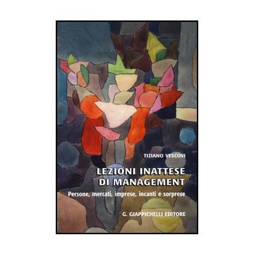 Lezioni Inattese Di Management. Persone, Mercati, Imprese, Incanti E Sorprese - Vescovi Tiziano - Giappichelli - 9788834862834