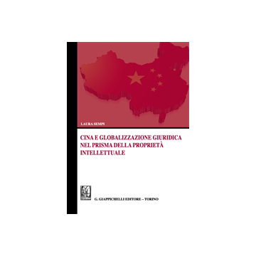 Cina E Globalizzazione Giuridica Nel Prisma Della Proprieta' Intellettuale    [Sempi - Giappichelli]