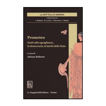 Prometeo. Studi Sulla Uguaglianza, La Democrazia, La Laicita' Dello Stato - Ballarini A.  - Giappichelli - 9788834867488