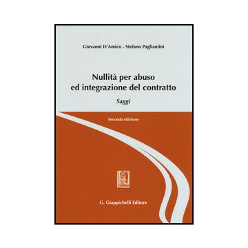 Nullita' Per Abuso Ed Integrazione Del Contratto. Saggi - D'amico Giovanni; Pagliantini Stefano - Giappichelli - 9788834867686