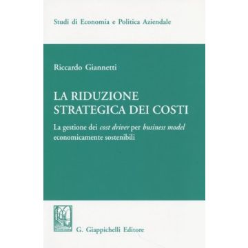La Riduzione Strategica Dei Costi. La Gestione Dei Cost Driver Per Business Model  Economicamente Sostenibili [Giannetti - Giappichelli]