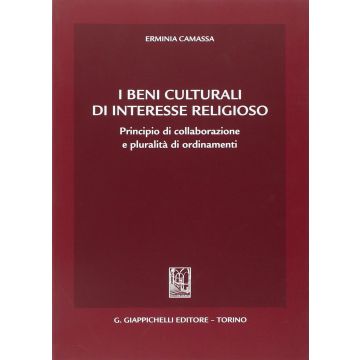 I Beni Culturali Di Interesse Religioso. Principio Di Collaborazione E Pluralita'  Di Ordinamenti  - Camassa Erminia - Giappichelli - 9788834878187