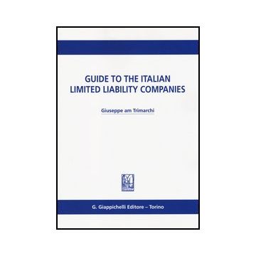 Guide To The Italian Limited Liability Companies - Trimarchi Giuseppe A. M. - Giappichelli - 9788834878347