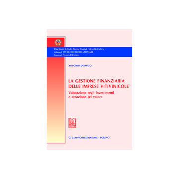 La Gestione Finanziaria Delle Imprese Vitivinicole. Valutazione Degli Investimenti  Creazione Del Valore  - D'amato Antonio - Giappichelli - 9788834878415