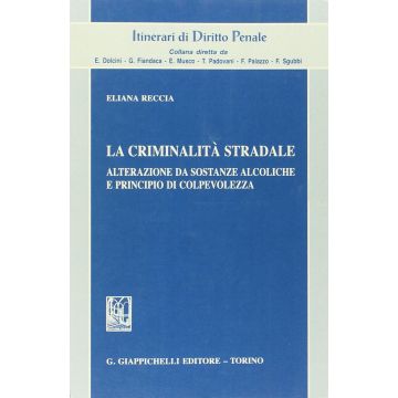 Criminalita' Stradale. Alterazione Da Sostanze Alcoliche E Principio Di  Colpevolezza - Reccia Eliana - Giappichelli - 9788834878484