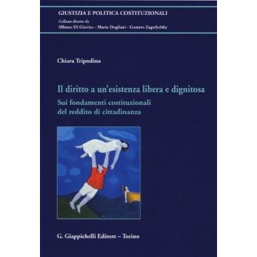 Il Diritto A Un'esistenza Libera E Dignitosa. Sui Fondamenti Costituzionali Del  Reddito Di Cittadinanza  - Tripodina Chiara - Giappichelli - 9788834878583