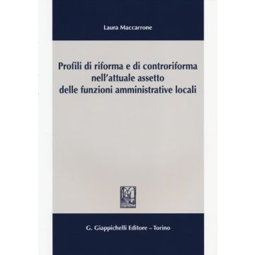 Profili Di Riforma E Di Controriforma Nell'attuale Assetto Delle Funzioni Amministrative Locali - Maccarrone Laura - Giappichelli - 9788834878606