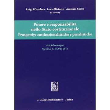 Potere E Responsabilita' Nello Stato Costituzionale. Prospettive  Costituzionalistiche E Penalistiche. Atti Del Convegno (messina, 11 Marzo 2011) -  - Giappichelli - 9788834878637