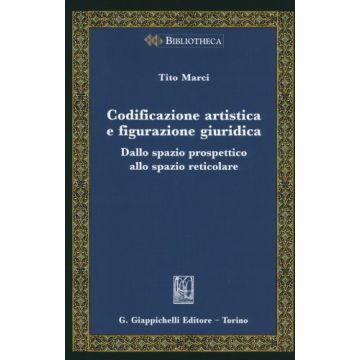 Codificazione Artistica E Figurazione Giuridica. Dalla Spazio Prospettico Allo  Spazio Reticolare - Marci Tito - Giappichelli - 9788834878811