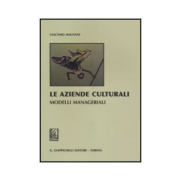 Le Aziende Culturali. Modelli Manageriali  - Magnani Giacomo - Giappichelli - 9788834879443