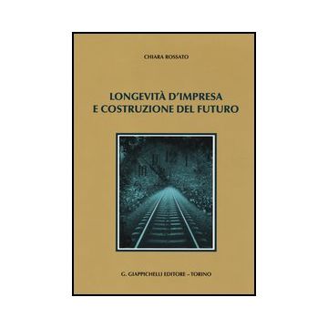 Longevita' D'impresa E Costruzione Del Futuro - Rossato Chiara - Giappichelli - 9788834879726