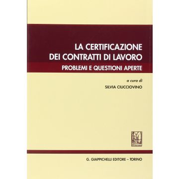 La Certificazione Dei Contratti Di Lavoro. Problemi E Questioni Aperte  - Ciucciovino S.  - Giappichelli - 9788834879771
