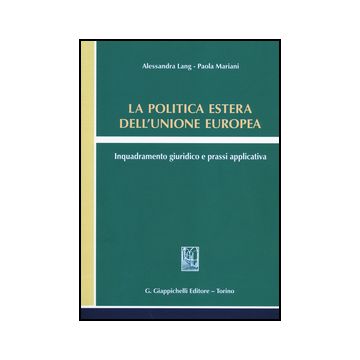 Politica Estera Dell'unione Europea. Inquadramento Giuridico E Prassi  Applicativa - Lang Alessandra; Mariani Paola - Giappichelli - 9788834879832