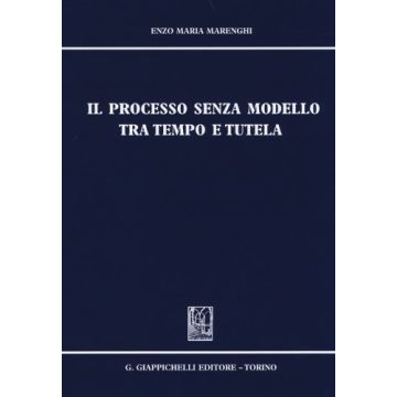 Il Processo Senza Modello Tra Tempo E Tutela  - Marenghi Enzo M. - Giappichelli - 9788834879900