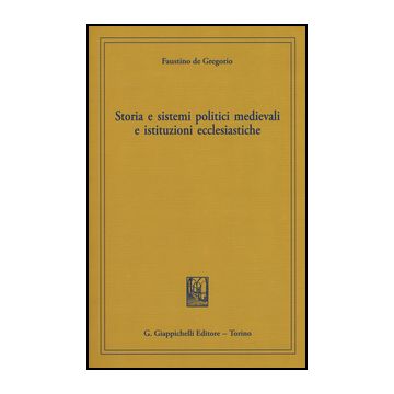 Storia E Sistemi Politici Medievali E Istituzioni Ecclesiastiche    [De Gregorio - Giappichelli]
