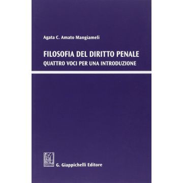 Filosofia Del Diritto Penale. Quattro Voci Per Una Introduzione - Amato Mangiameli Agata C. - Giappichelli - 9788834879993