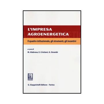 L' Impresa Agroenergetica. Il Quadro Istituzionale, Gli Strumenti, Gli Incentivi    [Alabrese - Giappichelli]