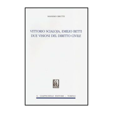 Vittorio Scialoja, Emilio Betti. Due Visioni Del Diritto Civile - Brutti Massimo - Giappichelli - 9788834888148
