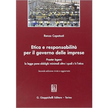 Etica E Responsabilita' Per Il Governo Delle Imprese. Praeter Legem: La Legge Pone Obblighi Minimali Oltre I Quali C'e' L'etica   [Capotosti - Giappichelli]