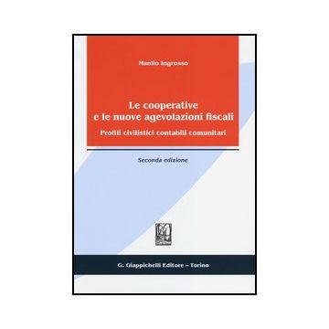 Le Cooperative E Le Nuove Agevolazioni Fiscali. Profili Civilistici Contabili Comunitari  - Ingrosso Manlio - Giappichelli - 9788834888292