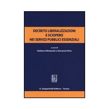 Decreto Liberalizzazioni E Sciopero Nei Servizi Pubblici Essenziali. Atti Del  Convegno (roma, 3 Luglio 2012) - Glinianski S. ; Pino G.  - Giappichelli - 9788834888520