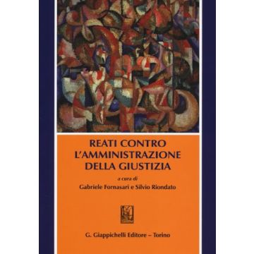 Reati Contro L'amministrazione Della Giustizia - Fornasari G. ; Riondato S.  - Giappichelli - 9788834888674