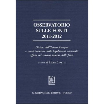 Osservatorio Sulle Fonti 2011-2012. Diritto Dell'unione Europea E Ravvicinamento Delle Legislazioni Nazionali: Effetti Sul Sistema Interno Delle Fonti   [Caretti - Giappichelli]
