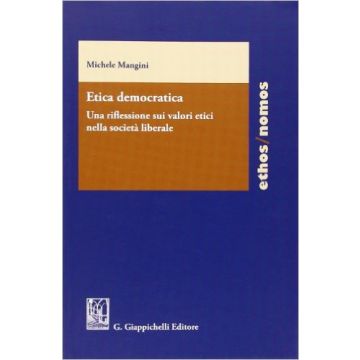 Etica Democratica. Una Riflessione Sui Valori Etici Nella Societa' Liberale   [Mangini - Giappichelli]
