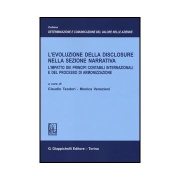 Evoluzione Della Disclosure Nella Sezione Narrativa. L'impatto Dei Principi Contabili Internazionali E Del Processo Di Armonizzazione - Teodori C. ; Veneziani M.  - Giappichelli - 9788834889008