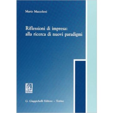 Riflessioni Di Impresa. Alla Ricerca Di Nuovi Paradigmi    [Mazzoleni - Giappichelli]